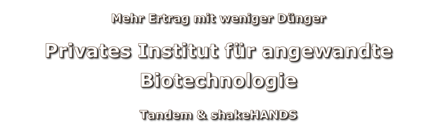 Mehr Ertrag mit weniger Dünger  Privates Institut für angewandte Biotechnologie  Tandem & shakeHANDS